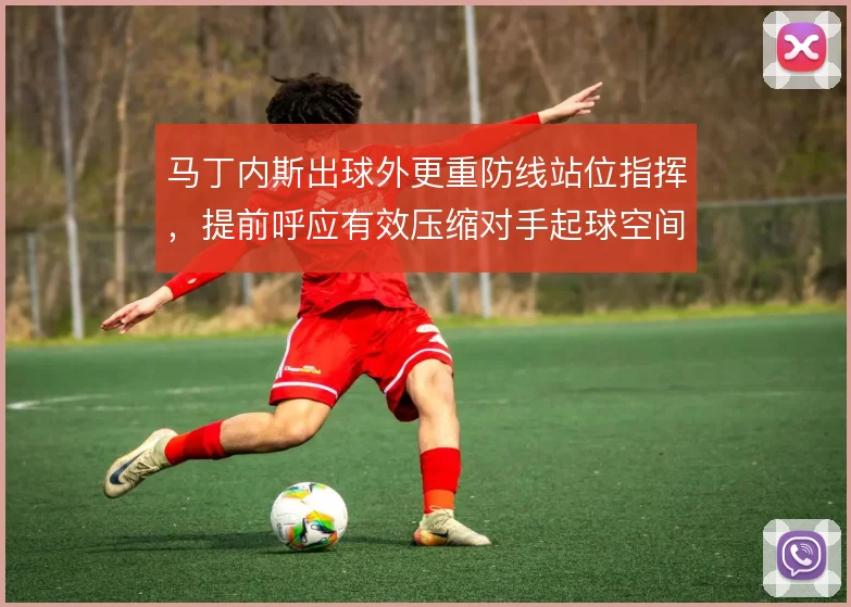 马丁内斯出球外更重防线站位指挥,提前呼应有效压缩对手起球空间