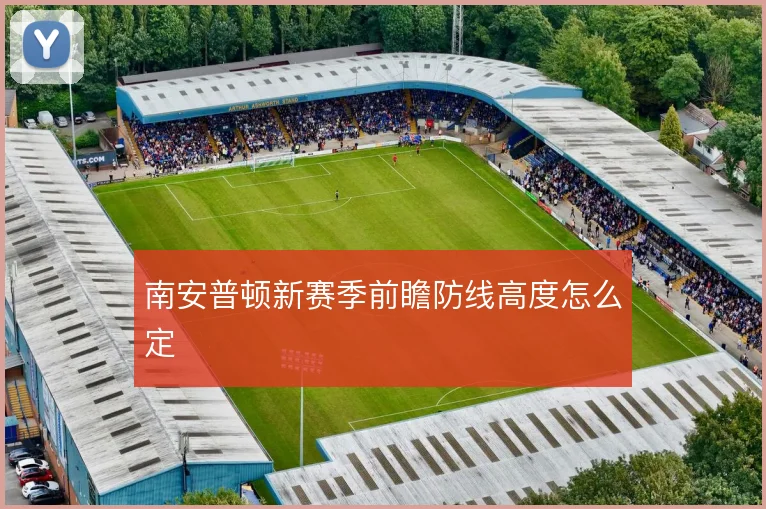 南安普顿新赛季前瞻防线高度怎么定