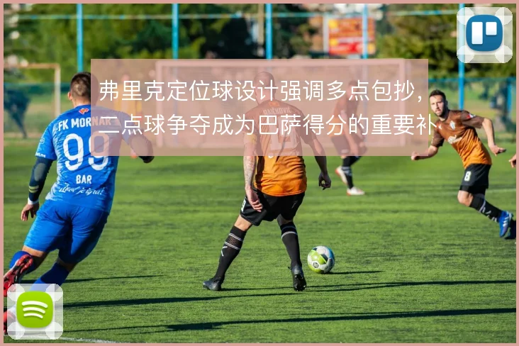 弗里克定位球设计强调多点包抄,二点球争夺成为巴萨得分的重要补充