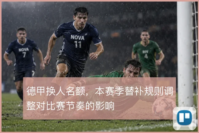 德甲换人名额，本赛季替补规则调整对比赛节奏的影响