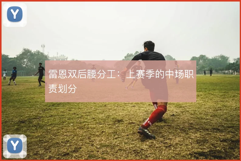 雷恩双后腰分工：上赛季的中场职责划分