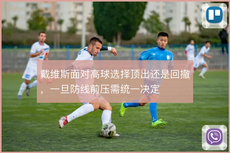 戴维斯面对高球选择顶出还是回撤，一旦防线前压需统一决定