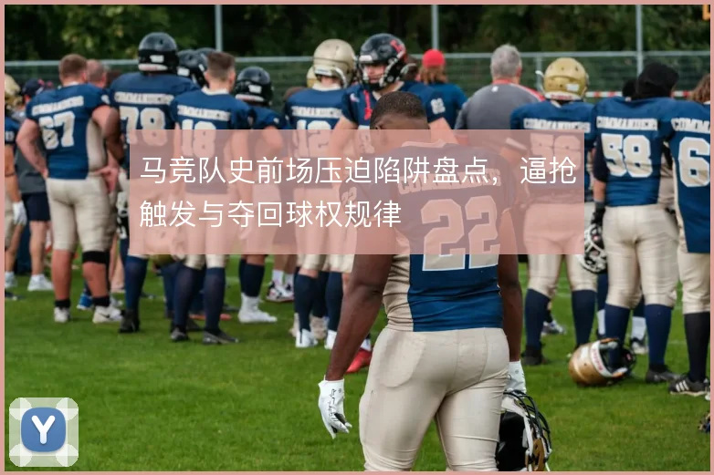 马竞队史前场压迫陷阱盘点，逼抢触发与夺回球权规律