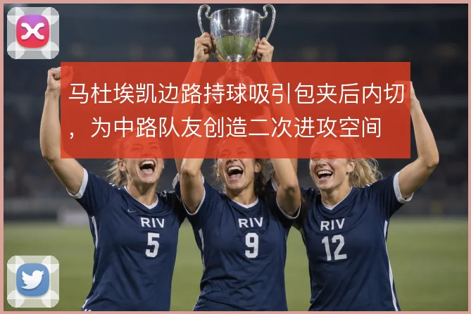 马杜埃凯边路持球吸引包夹后内切，为中路队友创造二次进攻空间