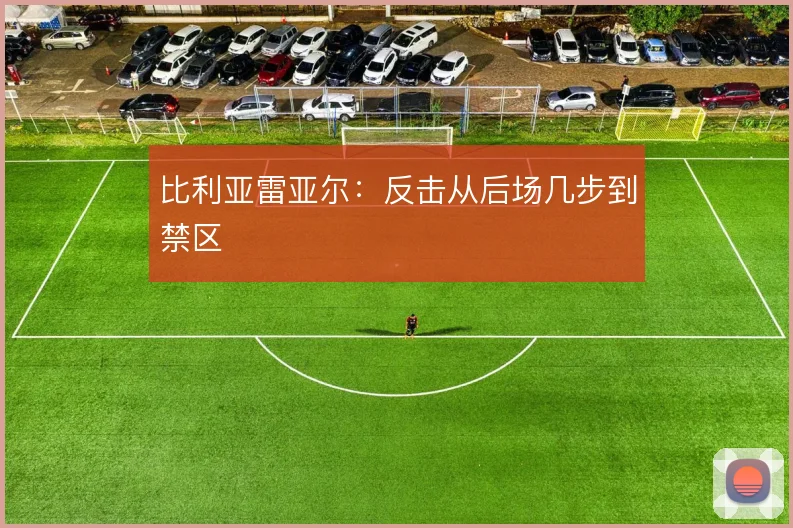 比利亚雷亚尔:反击从后场几步到禁区