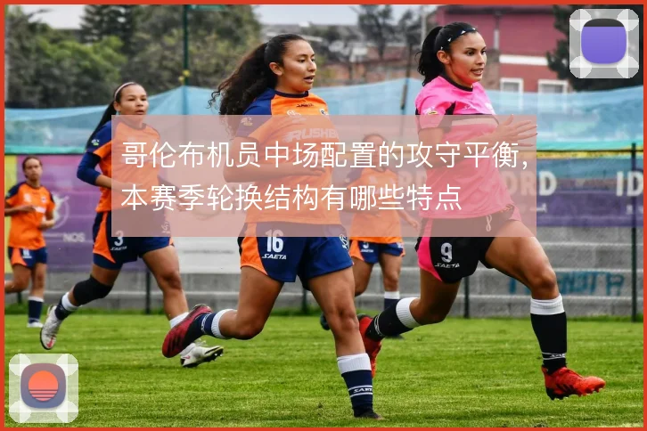 哥伦布机员中场配置的攻守平衡,本赛季轮换结构有哪些特点