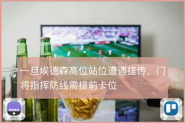 一旦埃德森高位站位遭遇搓传,门将指挥防线需提前卡位
